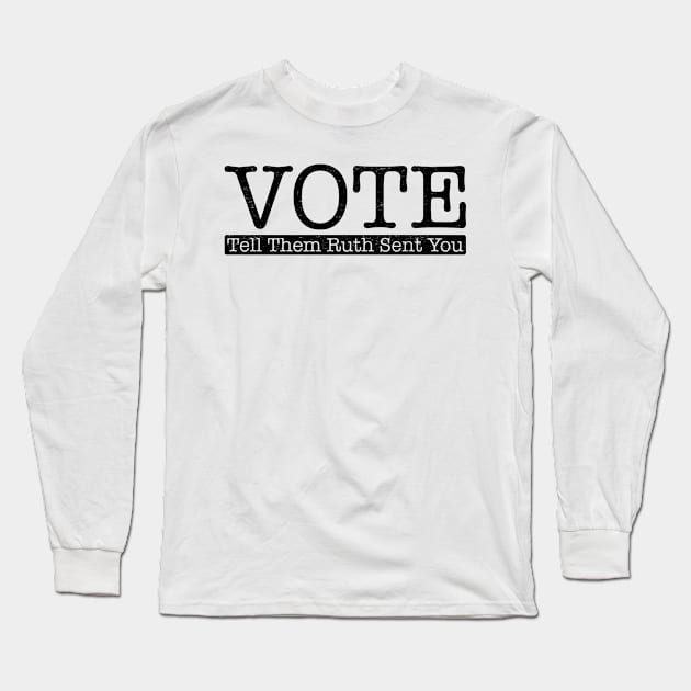 Vote Tell Them Ruth Sent You Long Sleeve T-Shirt by givayte